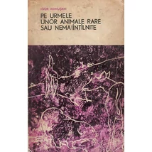 Pe urmele animalelor rare sau nemaintalnite - Igor Akimuskin