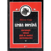 Limba Romana morfologie, sintaxa, ghide de analiza morfosintactica - Mircea Goga