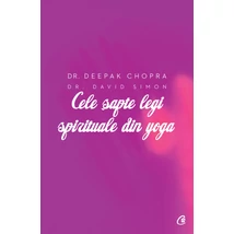 Cele sapte legi spirituale din yoga - Deepak Chopra,Dr. David Simon