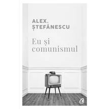 Eu si comunismul - Alex stefanescu