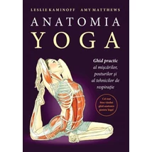 Anatomia YOGA Ghid practic al miscarilor, posturilor si al tehnicilor de respiratie  - Leslie Kaminoff