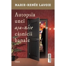 Autopsia unei asa-zise casnicii banale - Marie-Renee Lavoie