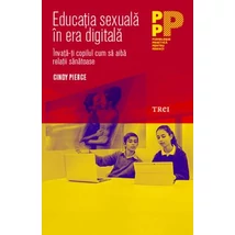 Educatia sexuala in era digitala Invata-ti copilul cum sa aiba relatii sanatoase - Cindy Pierce