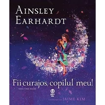 Fii curajos, copilul meu! Visul unei mame - Ainsley Earhardt