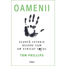 Oamenii Scurta istorie despre cum am stricat totul - Tom Phillips