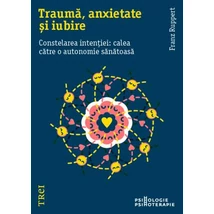 Trauma, anxietate si iubire Constelarea intentiei: calea catre o autonomie sanatoasa - Franz Ruppert
