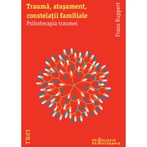 Trauma, atasament, constelatii familiale Psihoterapia traumei - Franz Ruppert