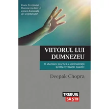 Viitorul lui Dumnezeu O abordare practica a spiritualitatii pentru vremurile noastre - Deepak Chopra 
