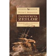 Impotriva zeilor. Remarcabila poveste a riscului - Peter L. Bernstein