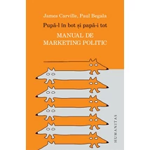 Pupa-l in bot si papa-i tot. Manual de marketing politic - Paul Begala, James Carville