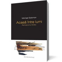 Acasa între lumi. Romanul lui Ovidiu - Michael Solomon