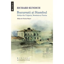 Bucuresti si Stambul. Schite din Ungaria, Romania si Turcia - Richard Kunisch