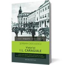 Viata lui I.L. Caragiale - serban Cioculescu