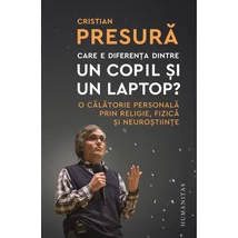 Care e diferenta dintre un copil si un laptop? O calatorie personala prin religie, fizica si neurostiinte - Cristian Presura