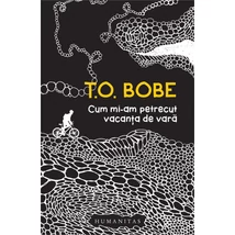Cum mi-am petrecut vacanta de vara - T.O. Bobe