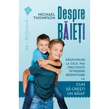Despre baieti. Raspunsuri la cele mai frecvente Intrebari referitoare la cum sa crestem un baiat - Michael Thompson