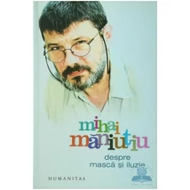 Despre masca si iluzie - Mihai Maniutiu