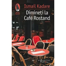 Dimineti la Café Rostand. Motive pariziene - Ismail Kadare