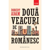 Doua veacuri de populism romanesc - Robert Adam