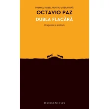 Dubla flacara. Dragoste si erotism - Octavio Paz