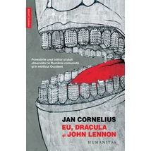 Eu, Dracula si John Lennon. Povestirile unui traitor si uluit observator In Romania comunista si in mirificul Occident - Jan Cornelius
