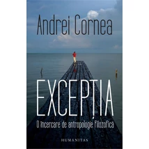 Exceptia. O Incercare de antropologie filozofica - Andrei Cornea