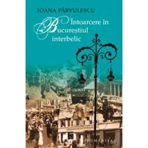 Intoarcere in Bucurestiul interbelic - Ioana Parvulescu