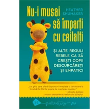 Nu-i musai sa Imparti cu ceilalti si alte reguli rebele ca sa cresti copii descurcareti si empatici - Heather Shumaker