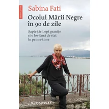 Ocolul Marii Negre In 90 de zile. Sapte tari, opt granite si o lovitura de stat In prime-time - Sabina Fati