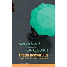 Dan Tapalaga In dialog cu Daniel Morar. Pretul adevarului. Un procuror In lupta cu sistemul - Daniel Morar, Dan Tapalaga