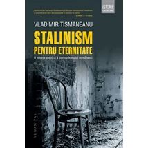 Stalinism pentru eternitate. O istorie politica a comunismului romanesc - Vladimir Tismaneanu
