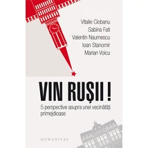 Vin rusii! 5 perspective asupra unei vecinatati primejdioase - Marian Voicu, Ioan Stanomir, Valentin Naumescu, Sabina Fati, Vitalie Ciobanu