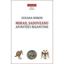 Mihail Sadoveanu. Afinitati bizantine - Suzana Miron