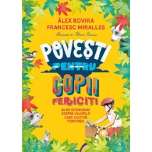 Povesti pentru copii fericiti. 35 de istorioare despre valorile care cultiva fericirea - Francesc Miralles