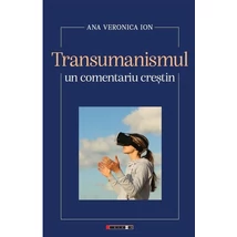 Transumanismul. Un comentariu crestin - Ana Veronica Ion