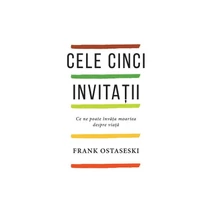 Cele cinci invitatii. Ce ne poate invata moartea despre viata - Frank Ostaseski