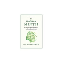 In gradina mintii. Sa redescoperim natura in lumea moderna - Sue Stuart - Smith