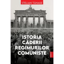 Istoria caderii regimurilor comuniste - Stelian Tanase