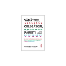 Vanatori, culegatori, parinti - Michaeleen Doucleff