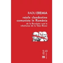 Retele clandestine comuniste in Romania. De la revolutia rusa la rebeliunea de la Tatar-Bunar