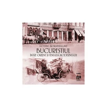 Bucurestiul intre Orient si tentatia modernitatii - Ulysse de Marsillac