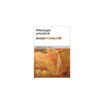 Mitologia primitiva. Mastile Zeului (vol. I) - Joseph Campbell