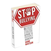 Stop bullying. 8 strategii eficiente pentru parinti si profesori de recunoastere, oprire si prevenire a comportamentului agresiv - Signe Whitson