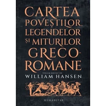 Cartea povestilor, legendelor si miturilor greco-romane - William Hansen (ed.)