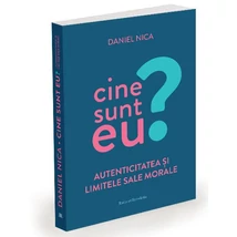 Cine sunt eu? Autenticitatea si limitele sale morale - Daniel Nica