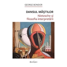 Dansul mastilor. Nietzsche si filosofia interpretarii - George Bondor