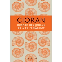 Despre neajunsul de a te fi nascut - Emil Cioran