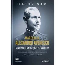 Maresalul Alexandru Averescu. Militarul, omul politic, legenda - Petre Otu