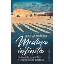 Medina infinita. Calatorii la intamplare si intamplari de calatorie - Iulian Comanescu