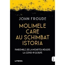 Molimele care au schimbat istoria. Pandemiile, de la moartea neagra la COVID-19 si dupa - John Froude